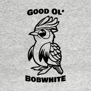 Good Ol' Bobwhite - If you used to be a Bobwhite, a Good Old Bobwhite too, you'll find this bestseller critter design perfect. Show the other critters when you get back to Gilwell! T-Shirt